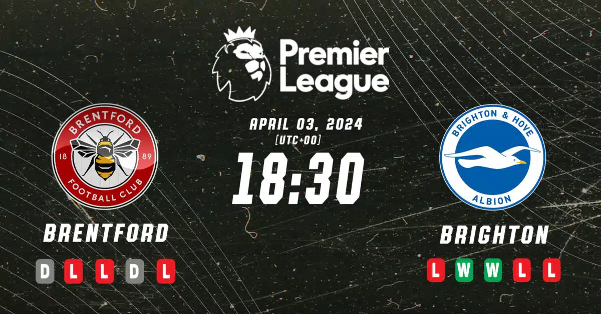 Brentford vs Brighton Preview_ strach ze sestupu proti evropským aspiracím